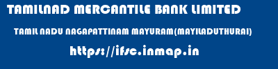 TAMILNAD MERCANTILE BANK LIMITED  TAMIL NADU NAGAPATTINAM MAYURAM(MAYILADUTHURAI)   ifsc code
